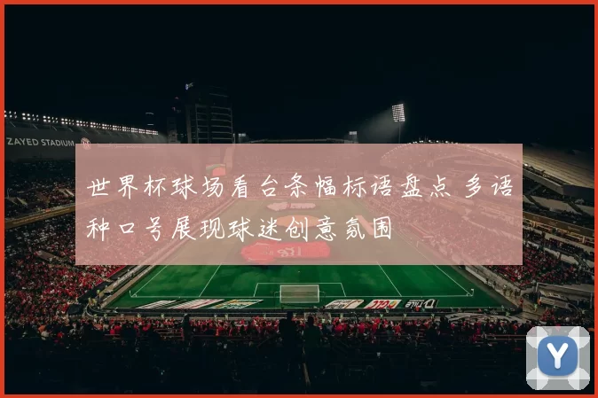 世界杯球场看台条幅标语盘点 多语种口号展现球迷创意氛围