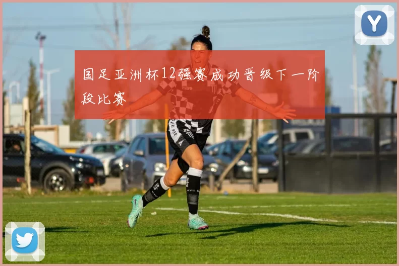 国足亚洲杯12强赛成功晋级下一阶段比赛