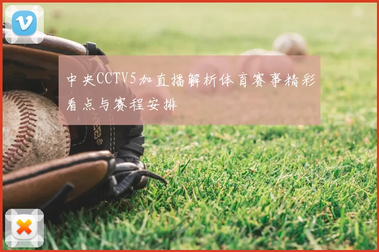 中央CCTV5加直播解析体育赛事精彩看点与赛程安排