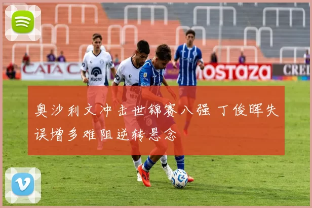 奥沙利文冲击世锦赛八强 丁俊晖失误增多难阻逆转悬念