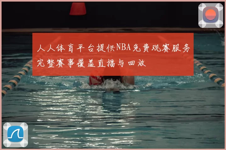 人人体育平台提供NBA免费观赛服务完整赛事覆盖直播与回放